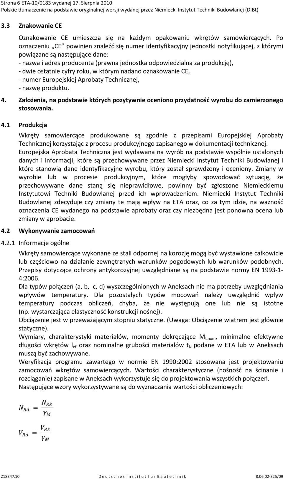 produkcję), - dwie ostatnie cyfry roku, w którym nadano oznakowanie CE, - numer, - nazwę produktu. 4. Założenia, na podstawie których pozytywnie oceniono przydatność wyrobu do zamierzonego stosowania.