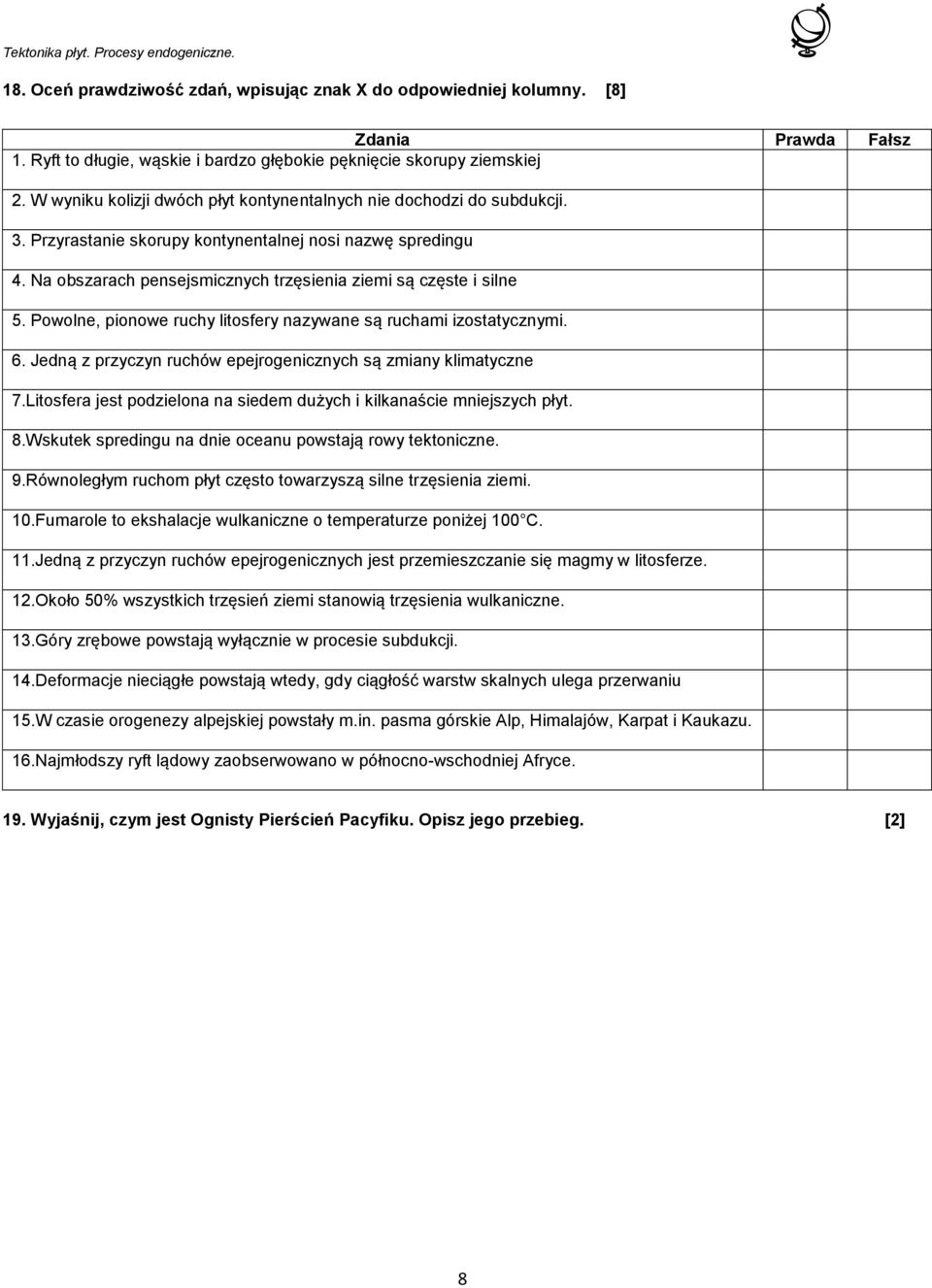 Powolne, pionowe ruchy litosfery nazywane są ruchami izostatycznymi. 6. Jedną z przyczyn ruchów epejrogenicznych są zmiany klimatyczne 7.