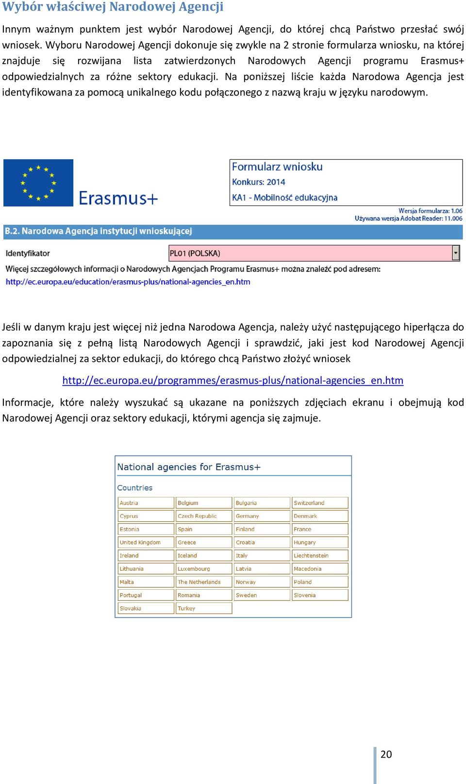 sektory edukacji. Na poniższej liście każda Narodowa Agencja jest identyfikowana za pomocą unikalnego kodu połączonego z nazwą kraju w języku narodowym.