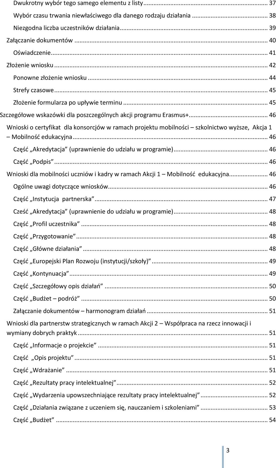 .. 45 Szczegółowe wskazówki dla poszczególnych akcji programu Erasmus+... 46 Wnioski o certyfikat dla konsorcjów w ramach projektu mobilności szkolnictwo wyższe, Akcja 1 Mobilność edukacyjna.
