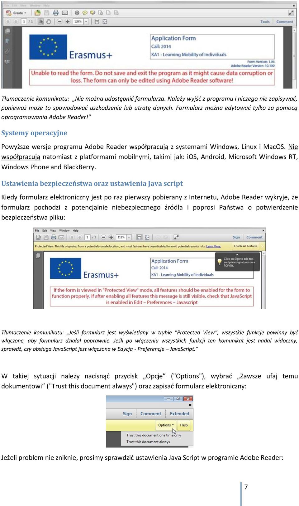 Nie współpracują natomiast z platformami mobilnymi, takimi jak: ios, Android, Microsoft Windows RT, Windows Phone and BlackBerry.