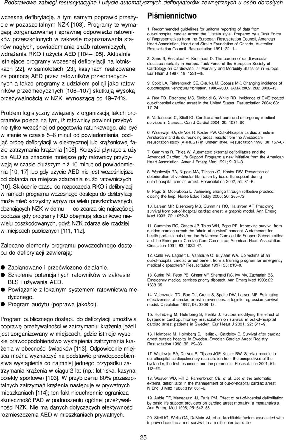 Aktualnie istnieja ce programy wczesnej defibrylacji na lotniskach [22], w samolotach [23], kasynach realizowane za pomoca AED przez ratowników przedmedycznych a także programy z udziałem policji
