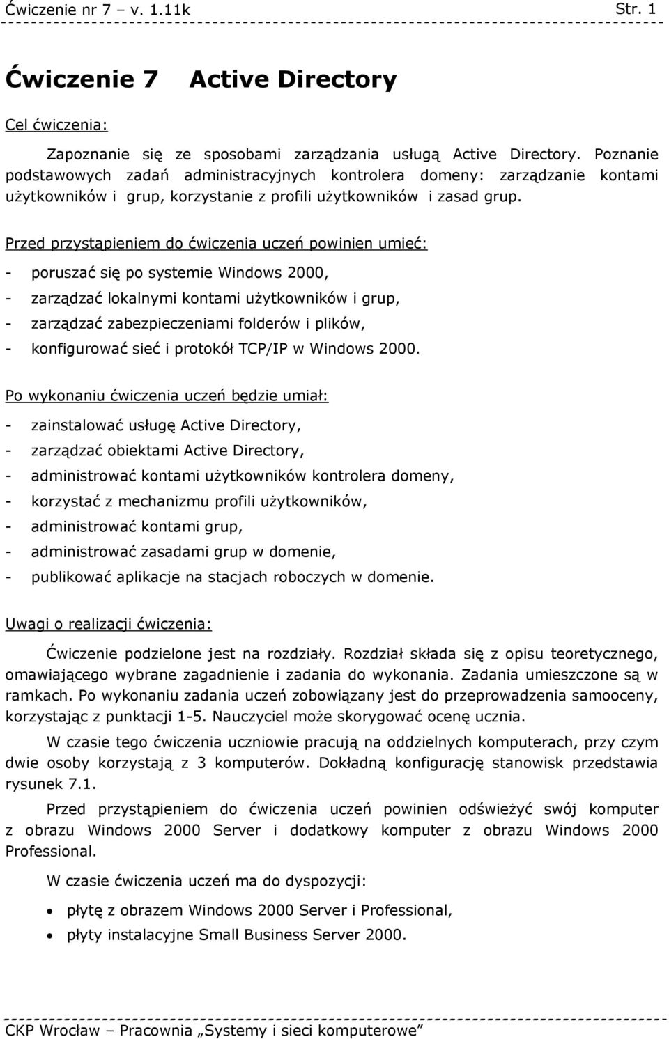 Przed przystąpieniem do ćwiczenia uczeń powinien umieć: - poruszać się po systemie Windows 2000, - zarządzać lokalnymi kontami użytkowników i grup, - zarządzać zabezpieczeniami folderów i plików, -