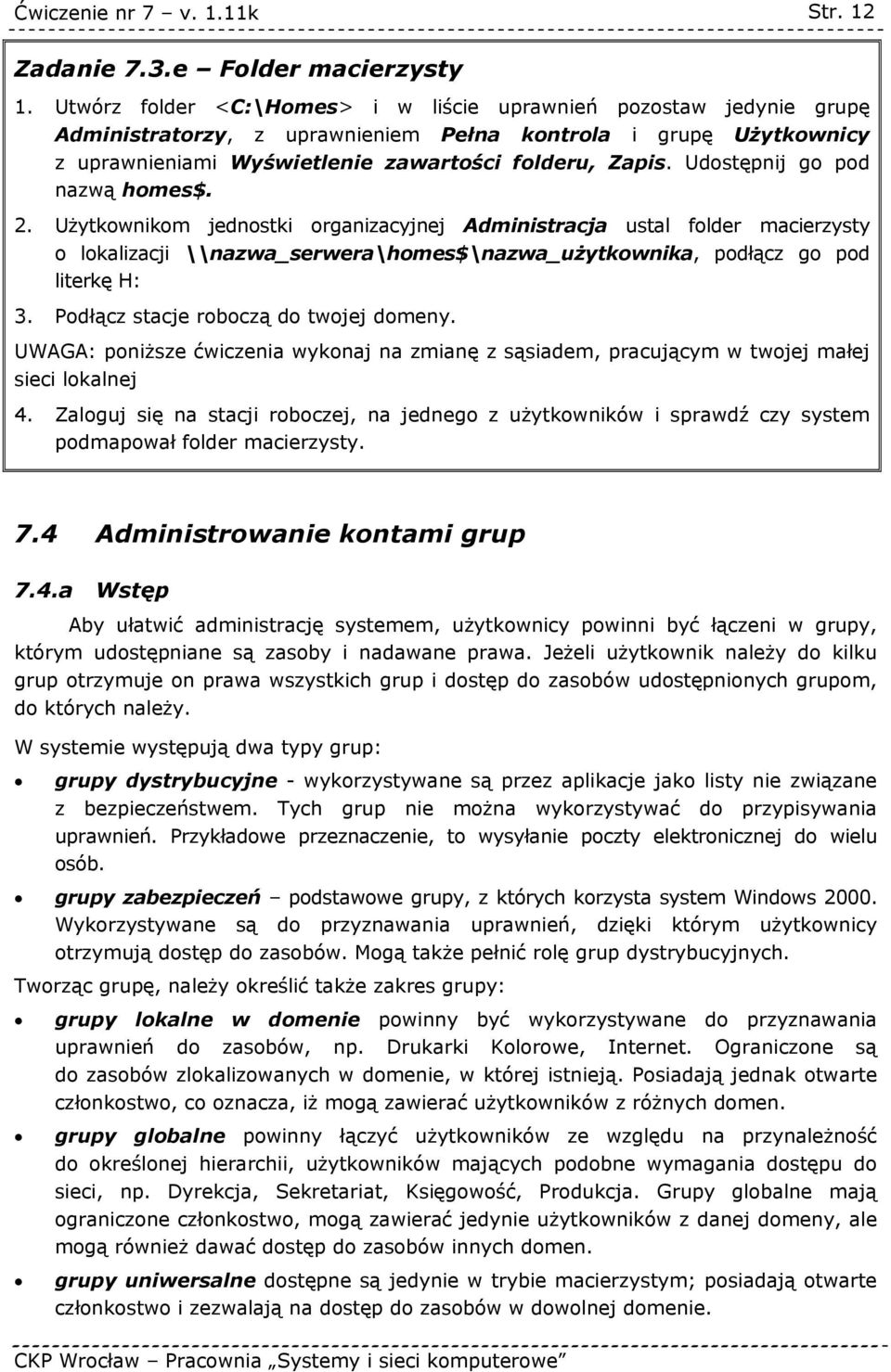 Udostępnij go pod nazwą homes$. 2. Użytkownikom jednostki organizacyjnej Administracja ustal folder macierzysty o lokalizacji \\nazwa_serwera\homes$\nazwa_użytkownika, podłącz go pod literkę H: 3.