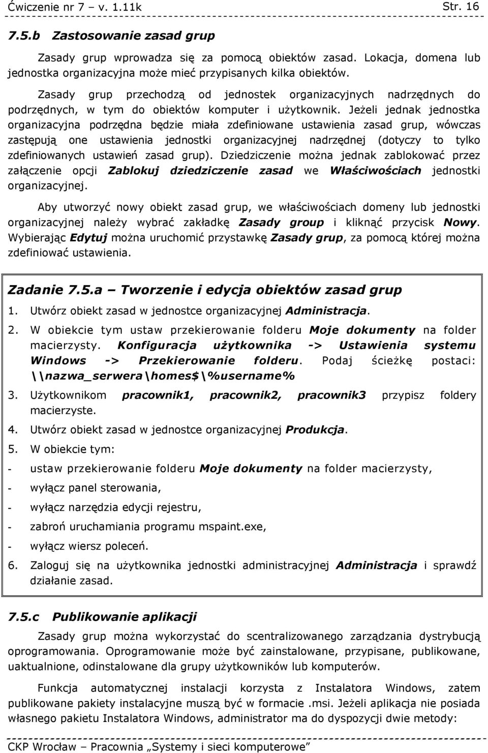 Jeżeli jednak jednostka organizacyjna podrzędna będzie miała zdefiniowane ustawienia zasad grup, wówczas zastępują one ustawienia jednostki organizacyjnej nadrzędnej (dotyczy to tylko zdefiniowanych