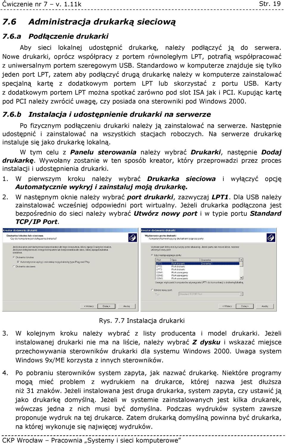 Standardowo w komputerze znajduje się tylko jeden port LPT, zatem aby podłączyć drugą drukarkę należy w komputerze zainstalować specjalną kartę z dodatkowym portem LPT lub skorzystać z portu USB.