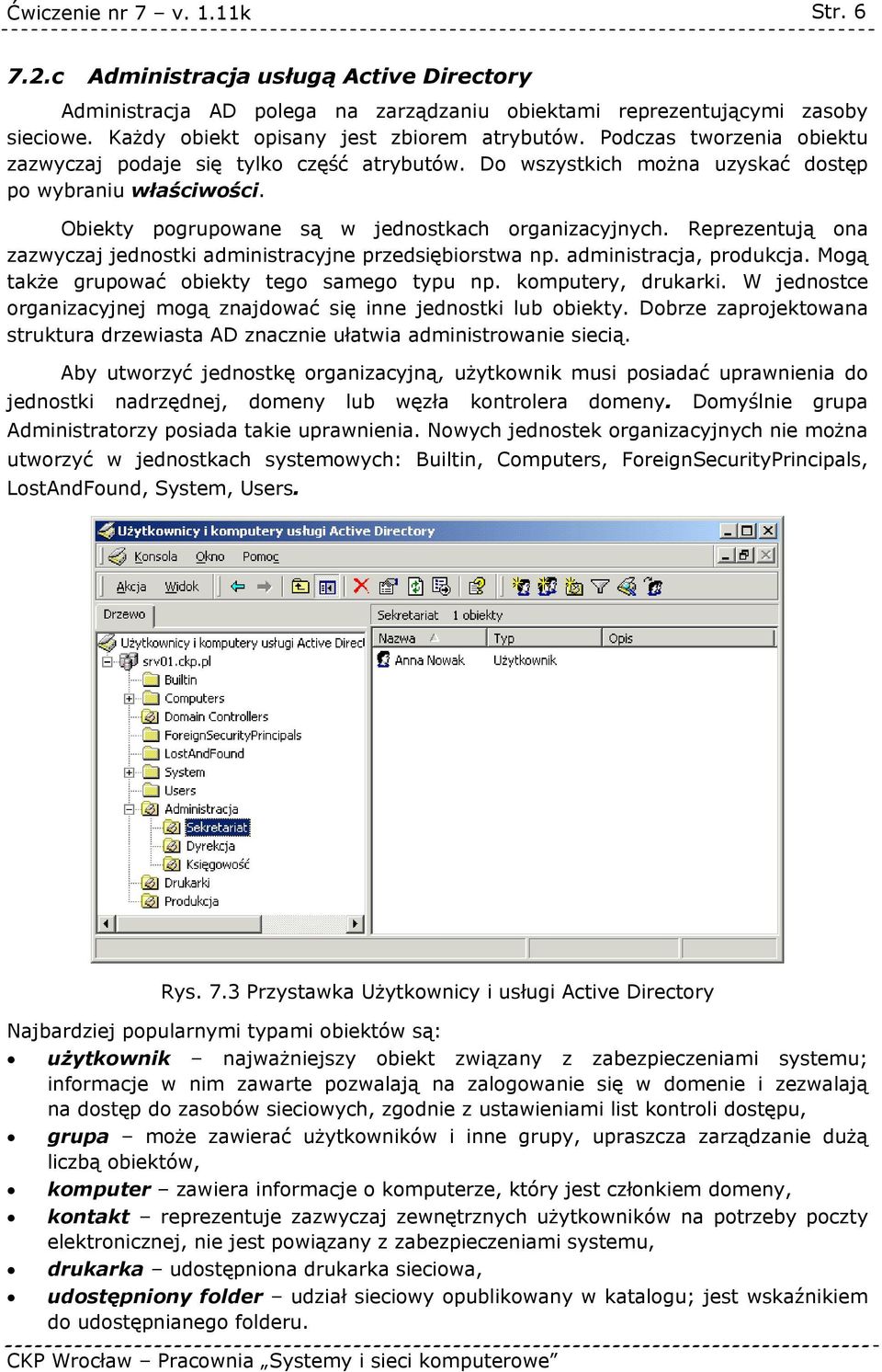 Reprezentują ona zazwyczaj jednostki administracyjne przedsiębiorstwa np. administracja, produkcja. Mogą także grupować obiekty tego samego typu np. komputery, drukarki.