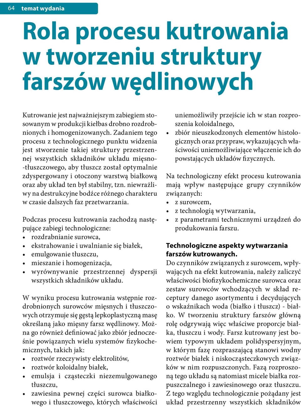 i otoczony warstwą białkową oraz aby układ ten był stabilny, tzn. niewrażliwy na destrukcyjne bodźce różnego charakteru w czasie dalszych faz przetwarzania.