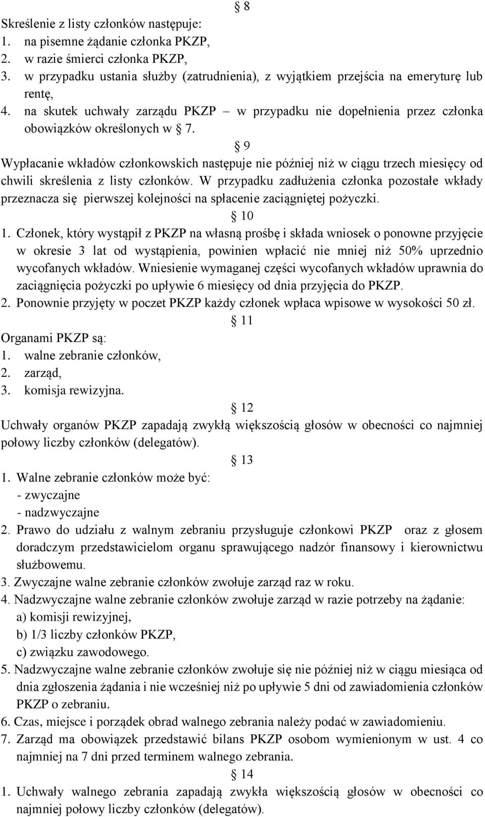 9 Wypłacanie wkładów członkowskich następuje nie później niż w ciągu trzech miesięcy od chwili skreślenia z listy członków.