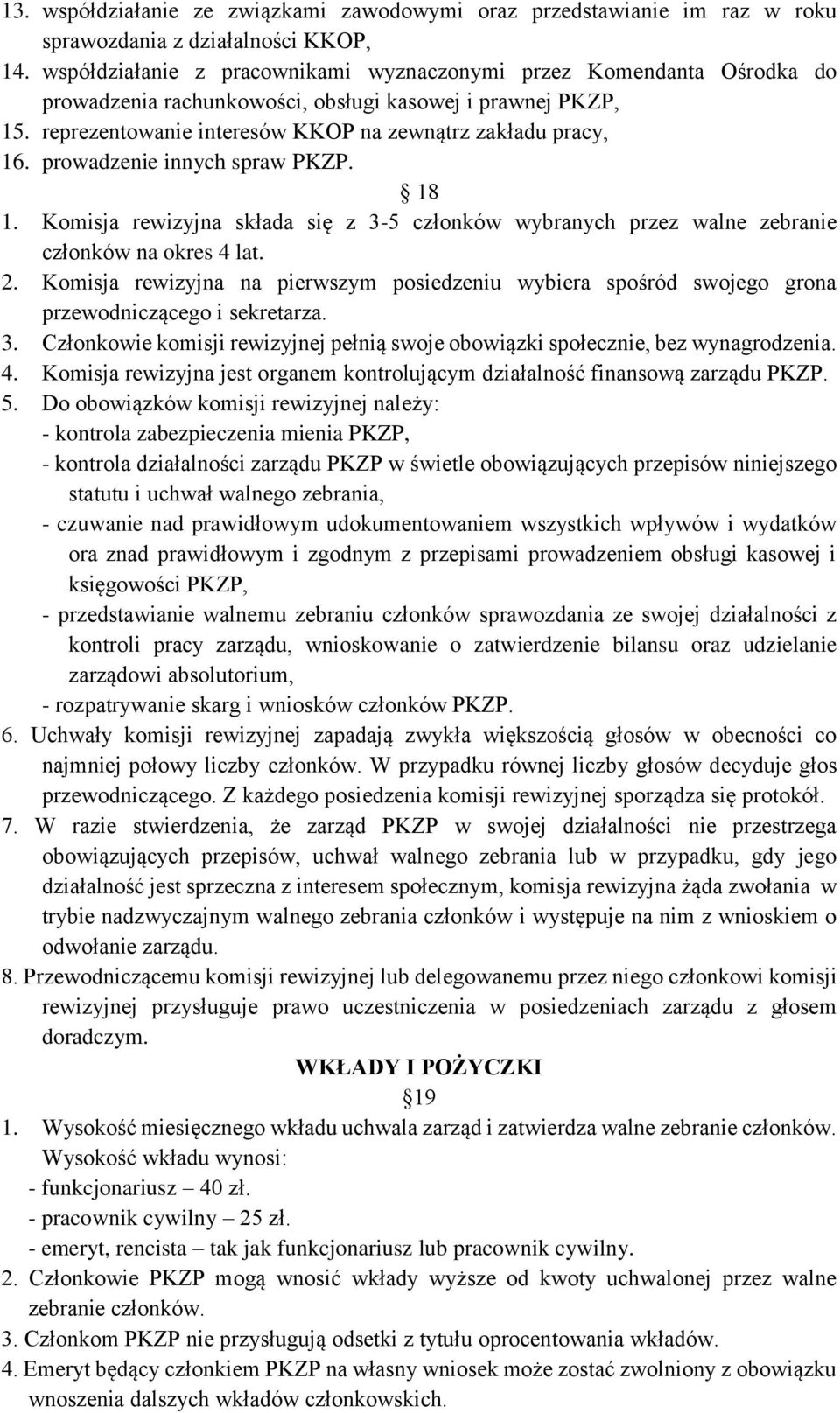 prowadzenie innych spraw PKZP. 18 1. Komisja rewizyjna składa się z 3-5 członków wybranych przez walne zebranie członków na okres 4 lat. 2.