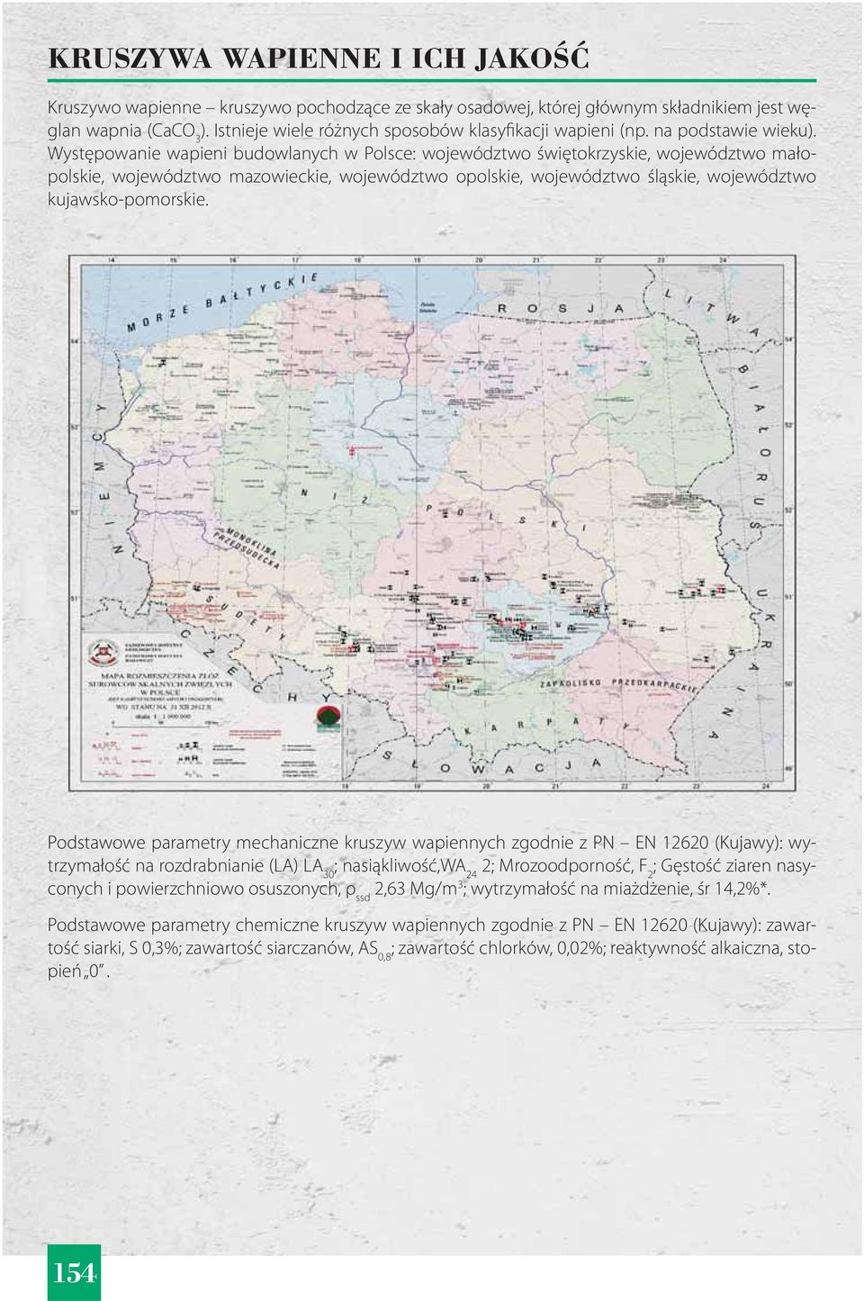 Występowanie wapieni budowlanych w Polsce: województwo świętokrzyskie województwo małopolskie województwo mazowieckie województwo opolskie województwo śląskie województwo kujawsko-pomorskie.