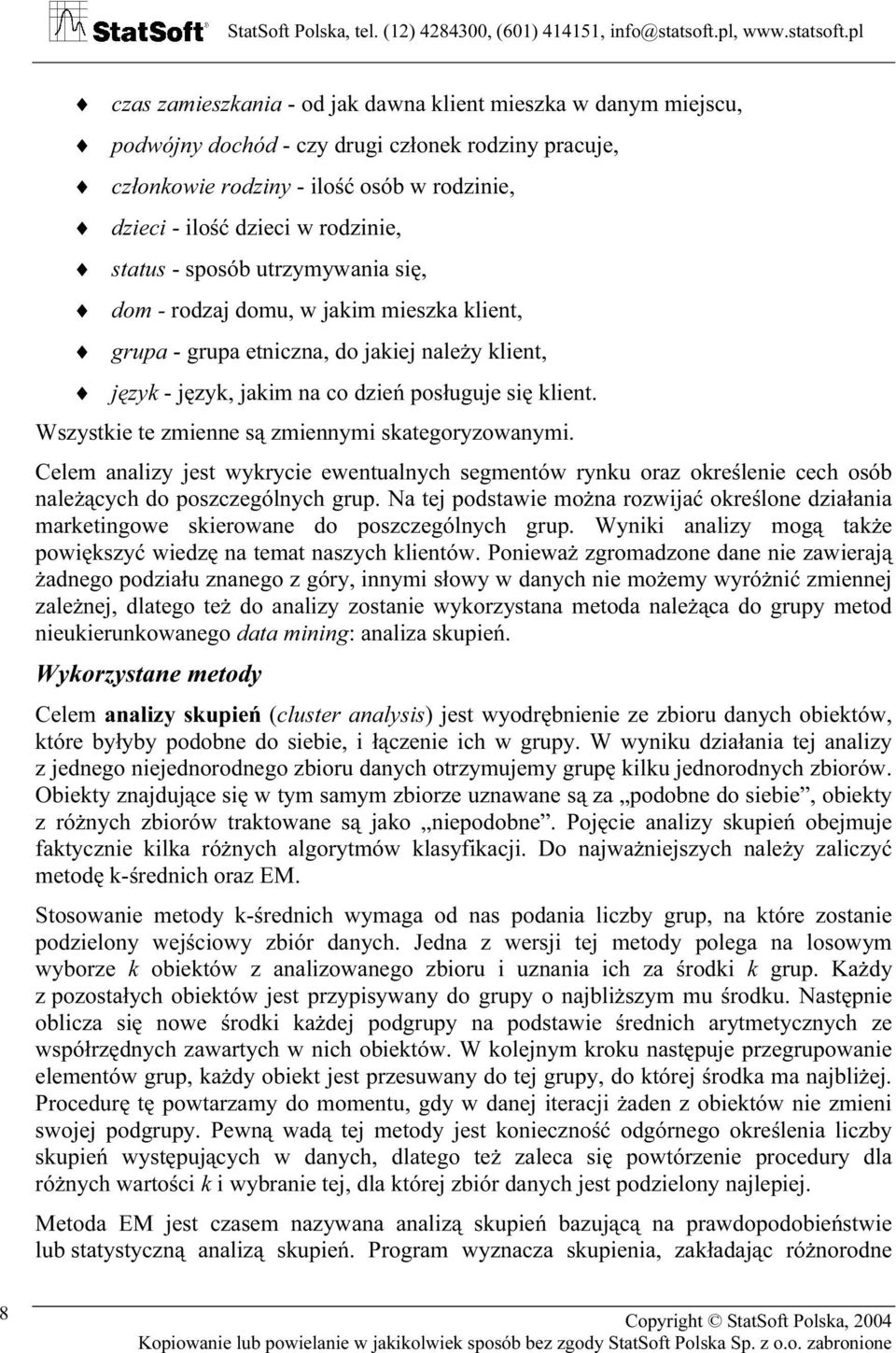 Wszystkie te zmienne są zmiennymi skategoryzowanymi. Celem analizy jest wykrycie ewentualnych segmentów rynku oraz określenie cech osób należących do poszczególnych grup.