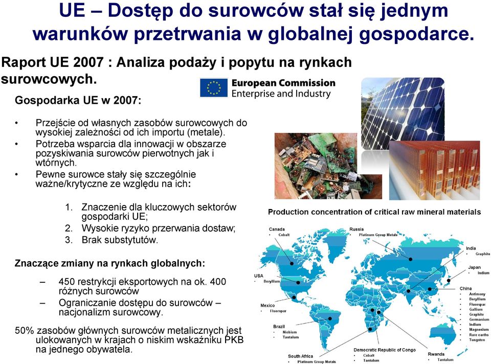 Potrzeba wsparcia dla innowacji w obszarze pozyskiwania surowców pierwotnych jak i wtórnych. Pewne surowce stały się szczególnie ważne/krytyczne ze względu na ich: 1.