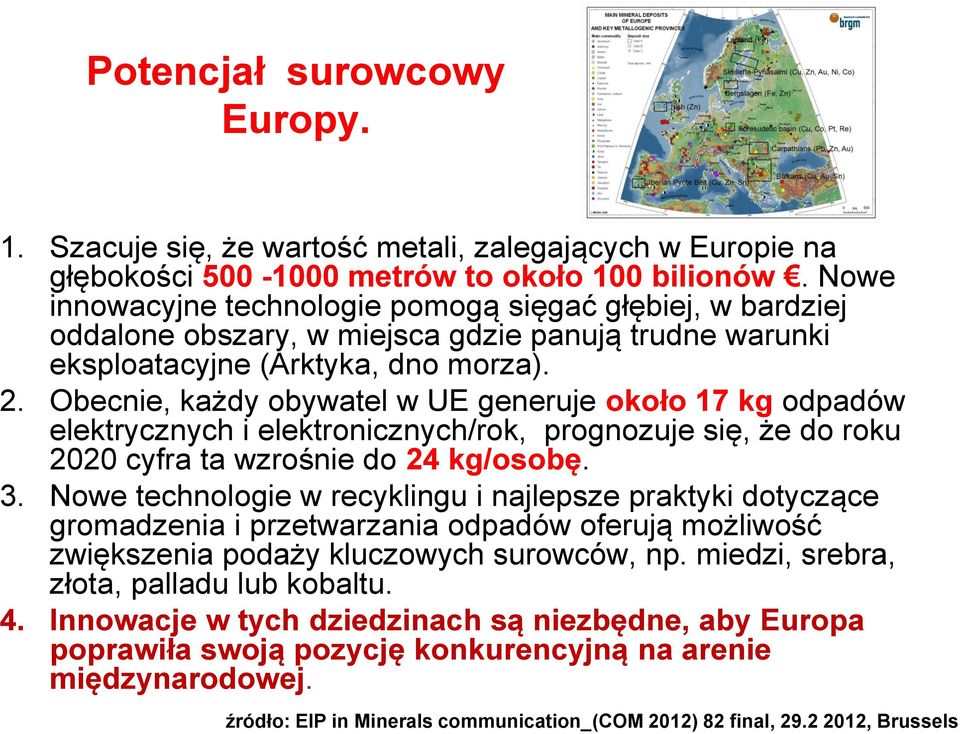 Obecnie, każdy obywatel w UE generuje około 17 kg odpadów elektrycznych i elektronicznych/rok, prognozuje się, że do roku 2020 cyfra ta wzrośnie do 24 kg/osobę. 3.