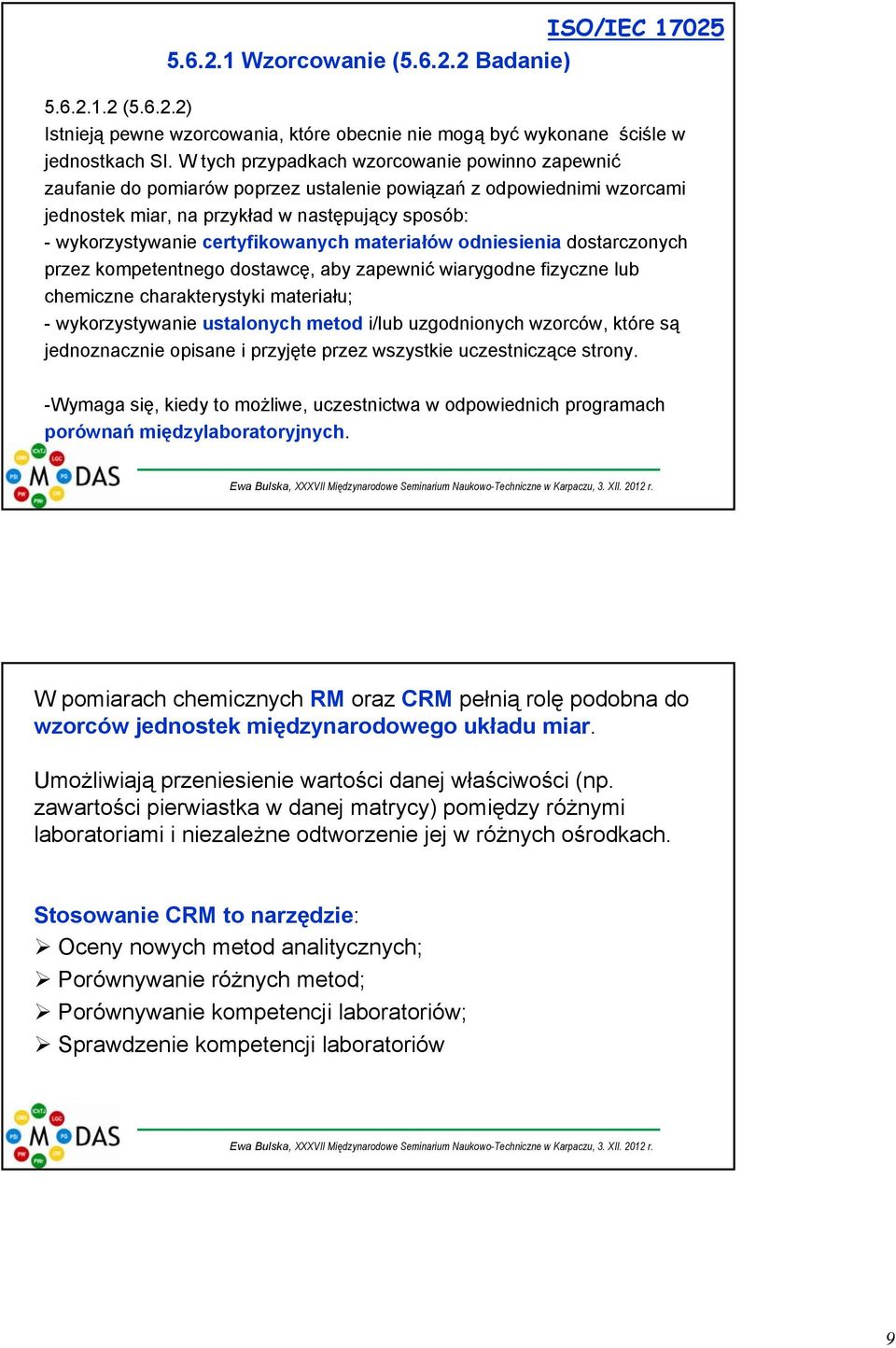 certyfikowanych materiałów odniesienia dostarczonych przez kompetentnego dostawcę, aby zapewnić wiarygodne fizyczne lub chemiczne charakterystyki materiału; - wykorzystywanie ustalonych metod i/lub