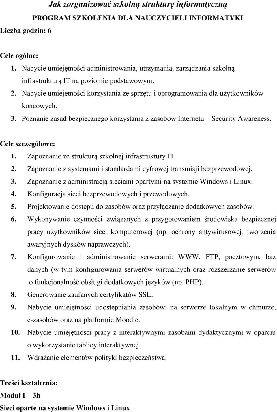 Nabycie umiejętności korzystania ze sprzętu i oprogramowania dla użytkowników końcowych. 3. Poznanie zasad bezpiecznego korzystania z zasobów Internetu Security Awareness. Cele szczegółowe: 1.