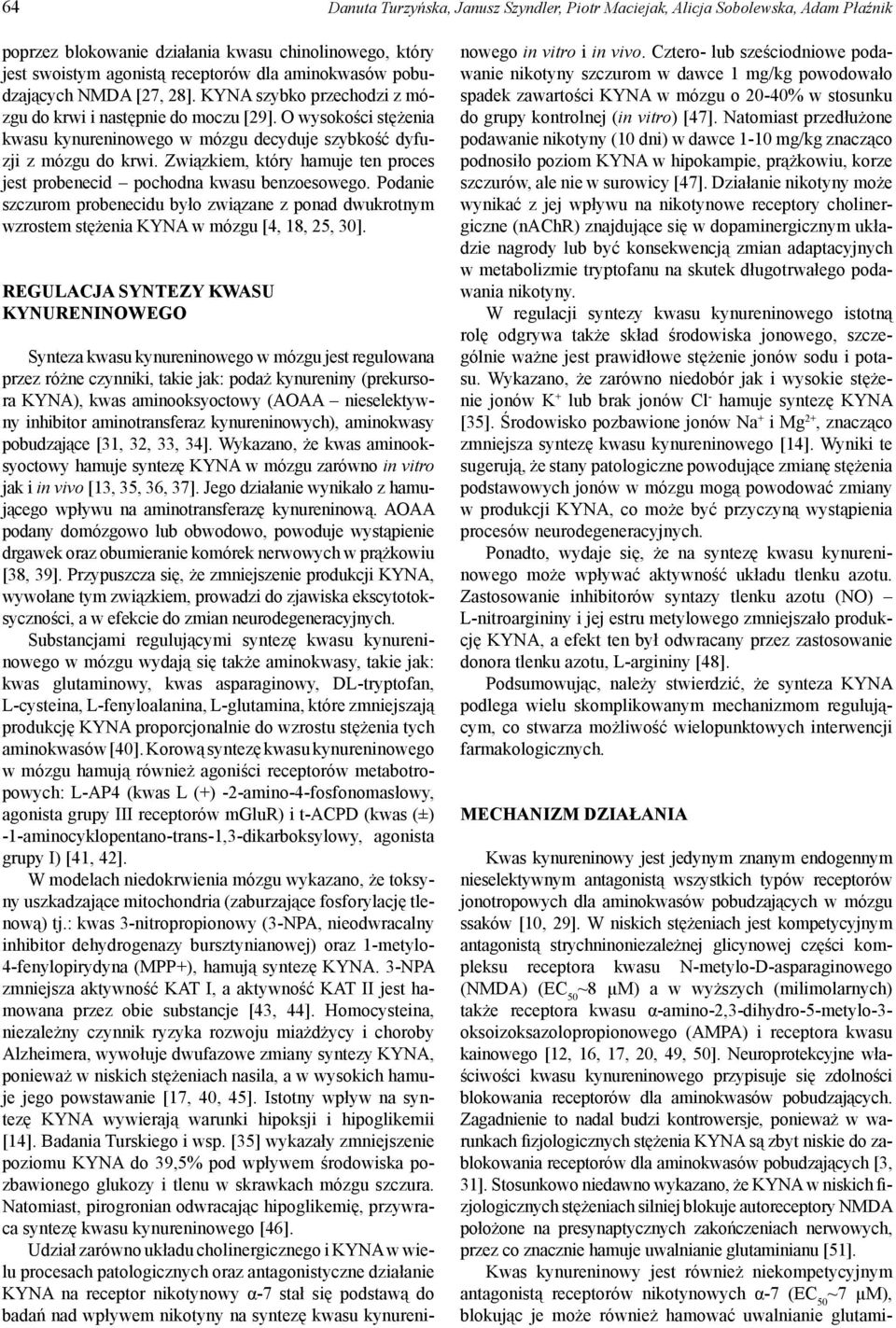 Związkiem, który hamuje ten proces jest probenecid pochodna kwasu benzoesowego. Podanie szczurom probenecidu było związane z ponad dwukrotnym wzrostem stężenia KYNA w mózgu [4, 18, 25, 30].