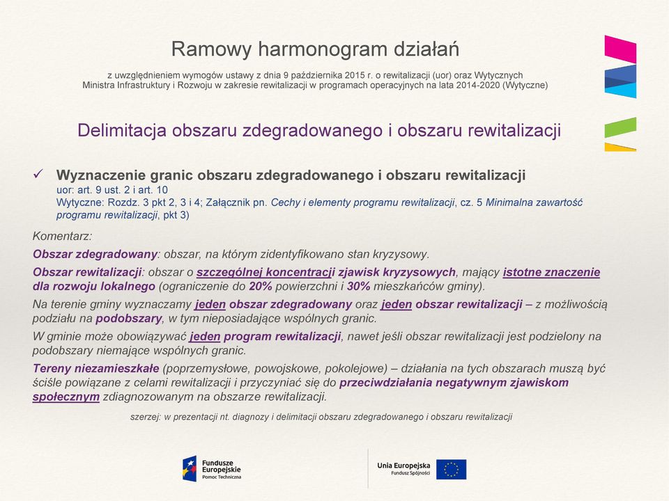 rewitalizacji Wyznaczenie granic obszaru zdegradowanego i obszaru rewitalizacji uor: art. 9 ust. 2 i art. 10 Wytyczne: Rozdz. 3 pkt 2, 3 i 4; Załącznik pn. Cechy i elementy programu rewitalizacji, cz.