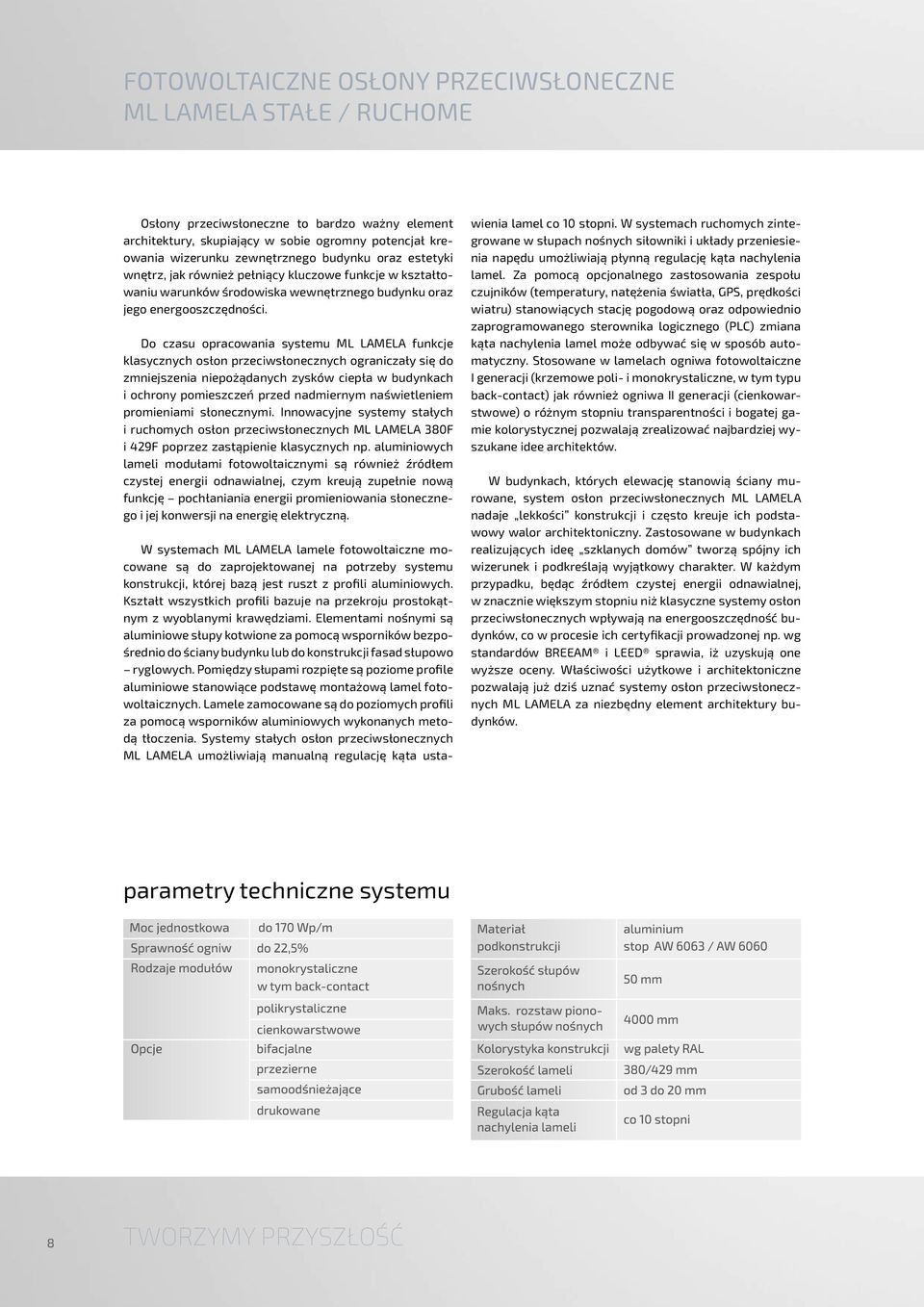 Do czasu opracowania systemu ML LAMELA funkcje klasycznych osłon przeciwsłonecznych ograniczały się do zmniejszenia niepożądanych zysków ciepła w budynkach i ochrony pomieszczeń przed nadmiernym