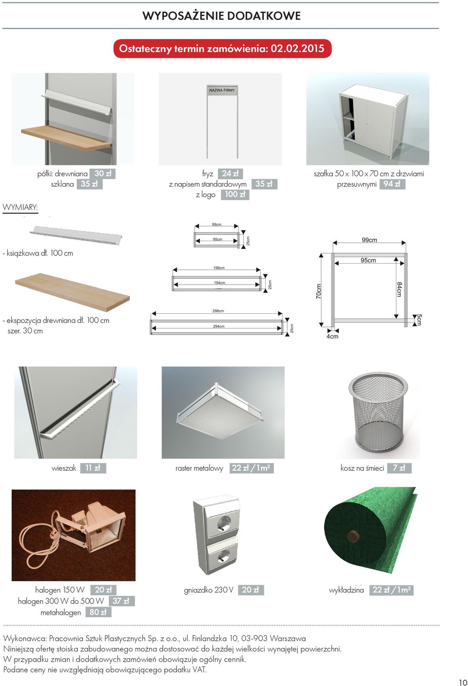 30 cm 94 zł wieszak 11 zł raster metalowy 22 zł /1m² kosz na śmieci 7 zł halogen 150 W 20 zł halogen 300 W do 500 W 37 zł metahalogen 80 zł gniazdko 230 V 20 zł