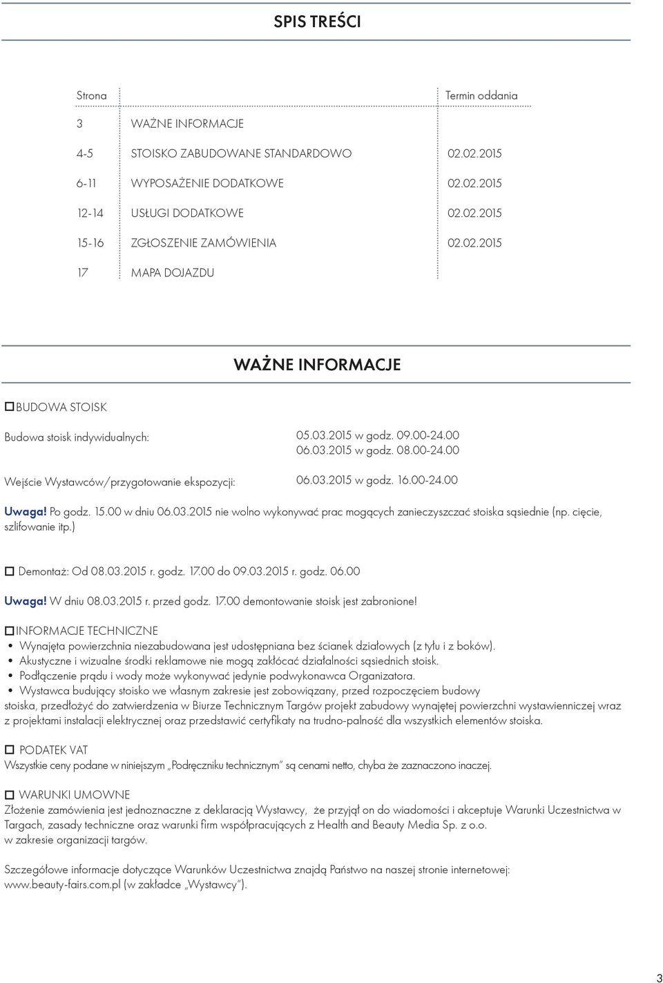 00-24.00 Uwaga! Po godz. 15.00 w dniu 06.03.2015 nie wolno wykonywać prac mogących zanieczyszczać stoiska sąsiednie (np. cięcie, szlifowanie itp.) Demontaż: Od 08.03.2015 r. godz. 17.00 do 09.03.2015 r. godz. 06.00 Uwaga! W dniu 08.