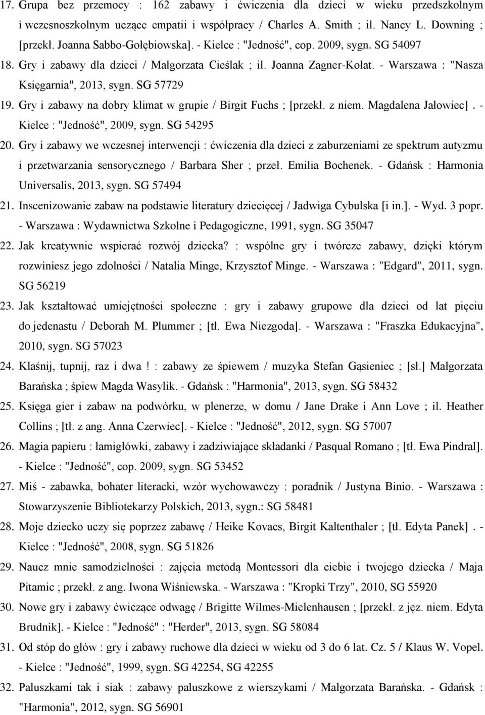 SG 57729 19. Gry i zabawy na dobry klimat w grupie / Birgit Fuchs ; [przekł. z niem. Magdalena Jałowiec]. - Kielce : "Jedność", 2009, sygn. SG 54295 20.