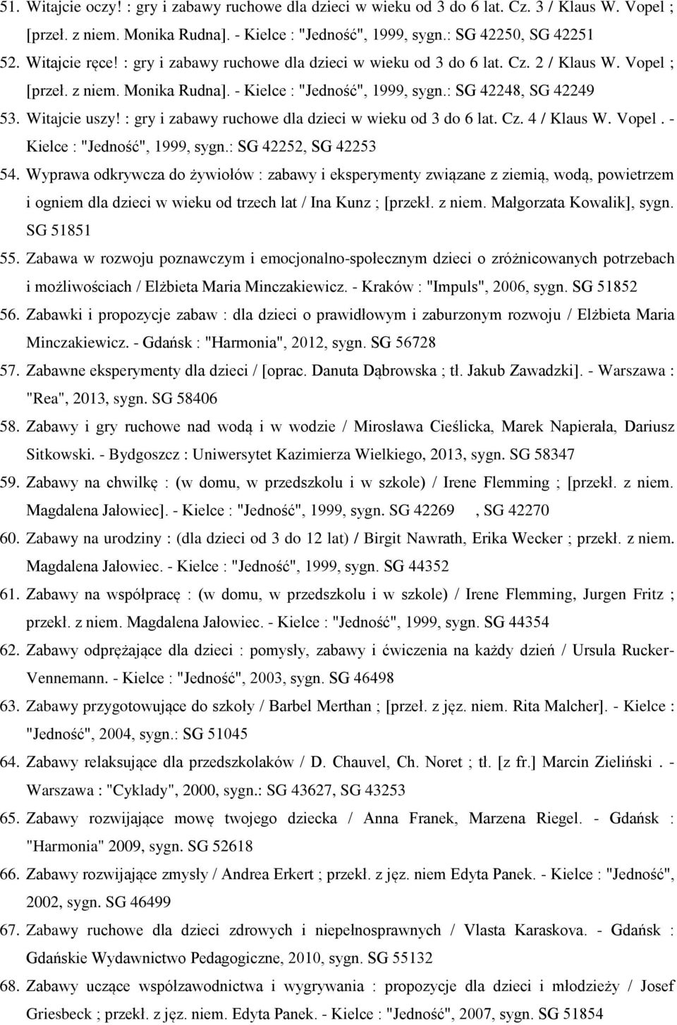 : gry i zabawy ruchowe dla dzieci w wieku od 3 do 6 lat. Cz. 4 / Klaus W. Vopel. - Kielce : "Jedność", 1999, sygn.: SG 42252, SG 42253 54.