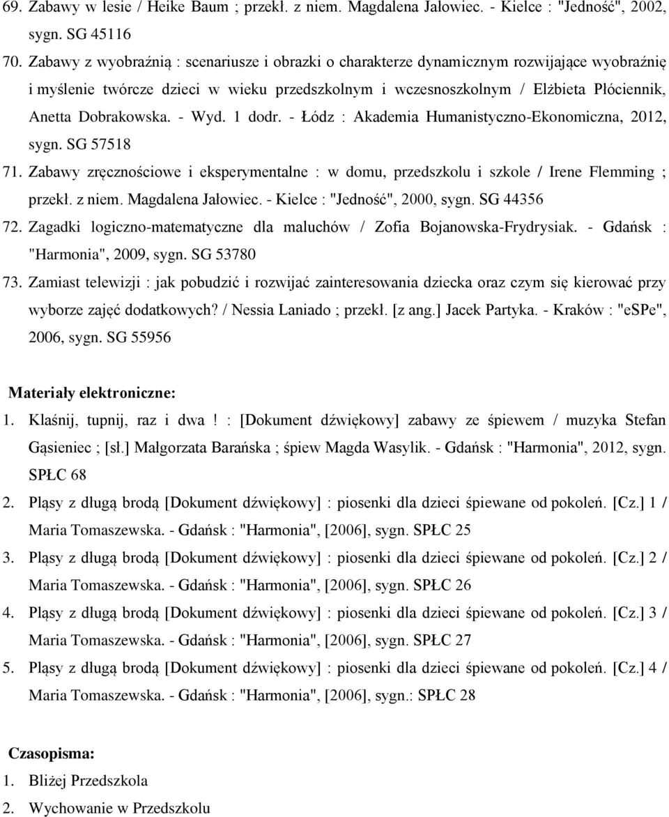Dobrakowska. - Wyd. 1 dodr. - Łódz : Akademia Humanistyczno-Ekonomiczna, 2012, sygn. SG 57518 71. Zabawy zręcznościowe i eksperymentalne : w domu, przedszkolu i szkole / Irene Flemming ; przekł.