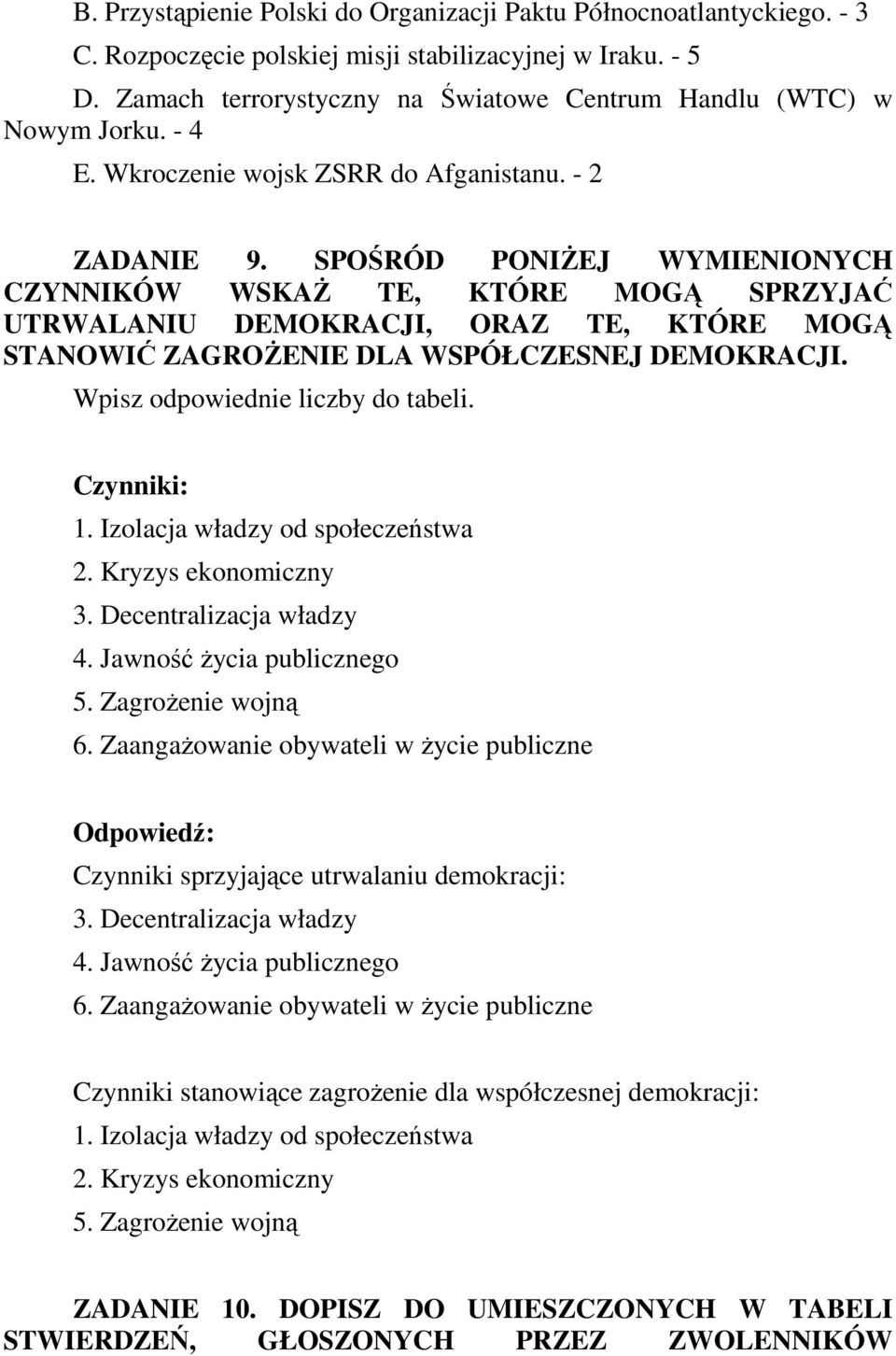 SPOŚRÓD PONIśEJ WYMIENIONYCH CZYNNIKÓW WSKAś TE, KTÓRE MOGĄ SPRZYJAĆ UTRWALANIU DEMOKRACJI, ORAZ TE, KTÓRE MOGĄ STANOWIĆ ZAGROśENIE DLA WSPÓŁCZESNEJ DEMOKRACJI. Wpisz odpowiednie liczby do tabeli.