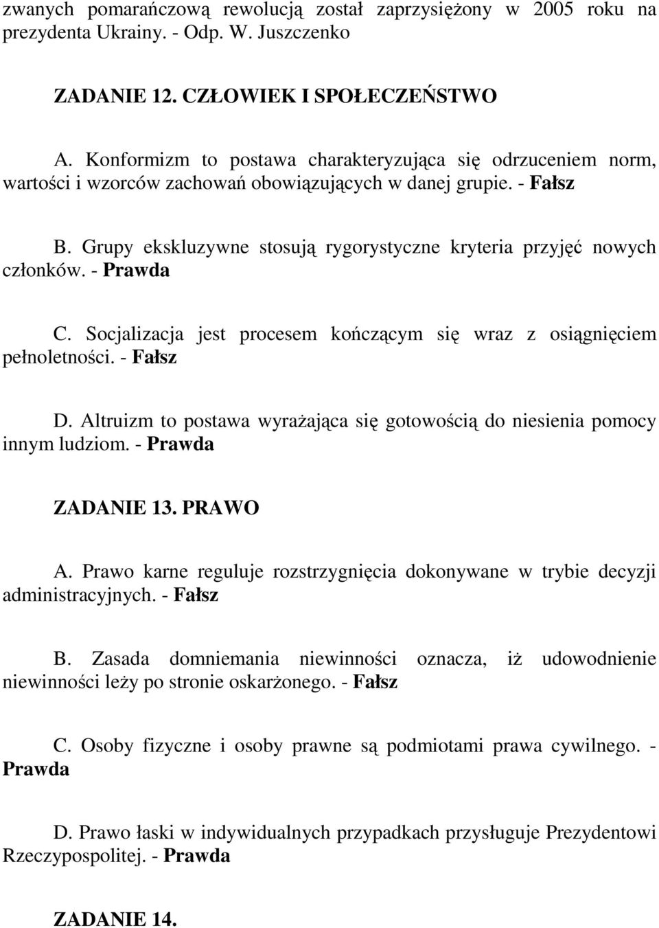 Grupy ekskluzywne stosują rygorystyczne kryteria przyjęć nowych członków. - Prawda C. Socjalizacja jest procesem kończącym się wraz z osiągnięciem pełnoletności. - Fałsz D.