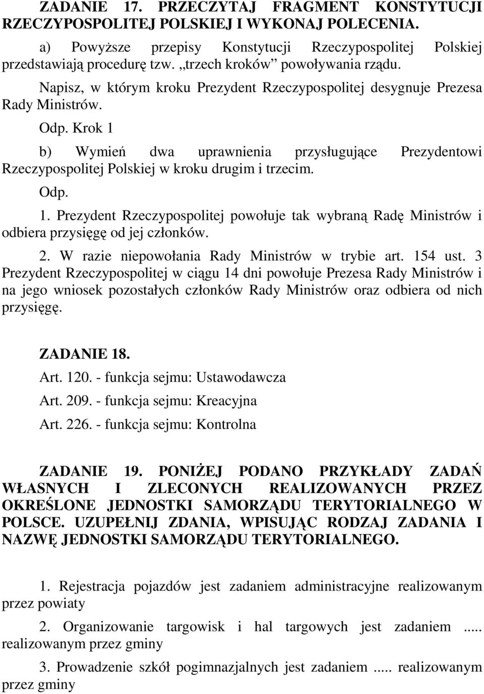 Krok 1 b) Wymień dwa uprawnienia przysługujące Prezydentowi Rzeczypospolitej Polskiej w kroku drugim i trzecim. Odp. 1. Prezydent Rzeczypospolitej powołuje tak wybraną Radę Ministrów i odbiera przysięgę od jej członków.