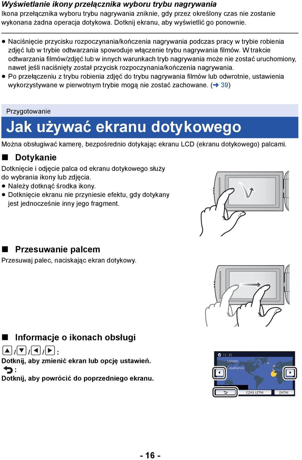 Naciśnięcie przycisku rozpoczynania/kończenia nagrywania podczas pracy w trybie robienia zdjęć lub w trybie odtwarzania spowoduje włączenie trybu nagrywania filmów.