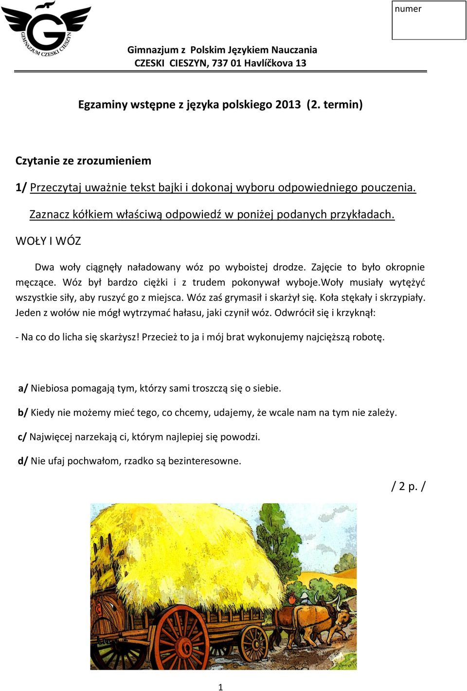 WOŁY I WÓZ Dwa woły ciągnęły naładowany wóz po wyboistej drodze. Zajęcie to było okropnie męczące. Wóz był bardzo ciężki i z trudem pokonywał wyboje.
