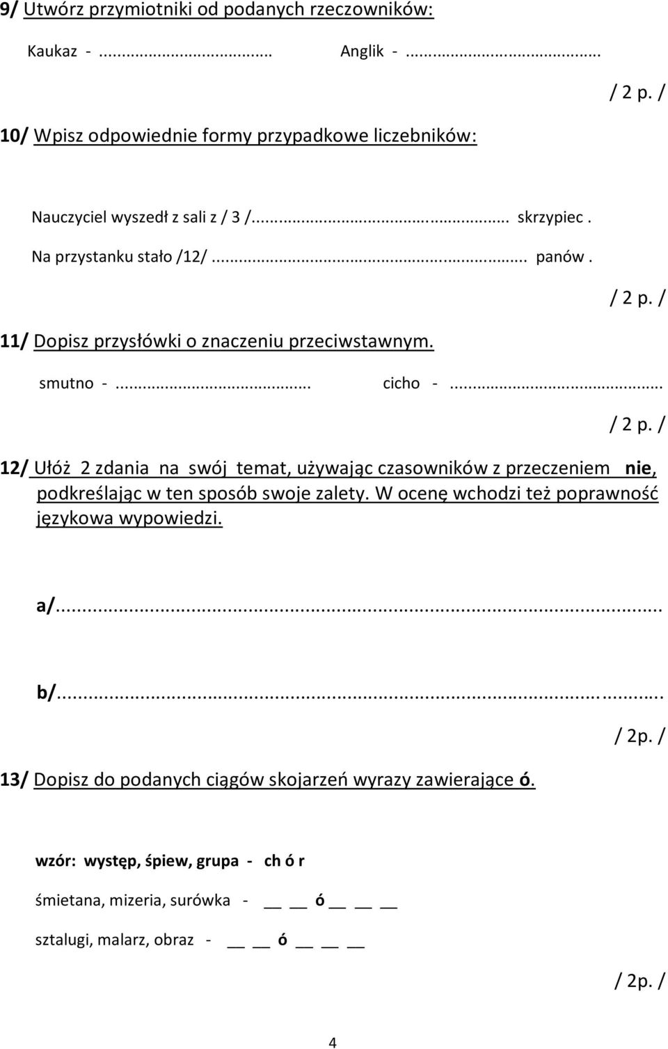 11/ Dopisz przysłówki o znaczeniu przeciwstawnym. smutno -... cicho -.
