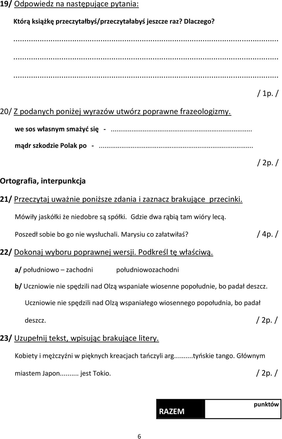 Gdzie dwa rąbią tam wióry lecą. Poszedł sobie bo go nie wysłuchali. Marysiu co załatwiłaś? / 4p. / 22/ Dokonaj wyboru poprawnej wersji. Podkreśl tę właściwą.