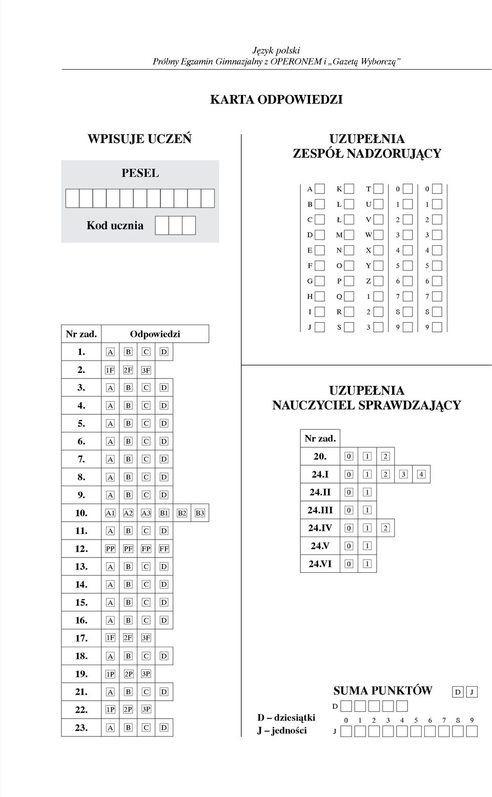 A1 A2 A3 B1 B2 B3 11. A B C D 12. PP PF FP FF 13. A B C D UZUPEŁNIA NAUCZYCIEL SPRAWDZAJĄCY Nr zad. 20. 0 1 2 24.I 0 1 2 3 4 24.II 0 1 24.III 0 1 24.IV 0 1 2 24.