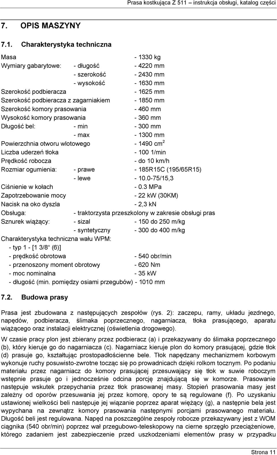 1850 mm Szerokość komory prasowania - 460 mm Wysokość komory prasowania - 360 mm Długość bel: - min - 300 mm - max - 1300 mm Powierzchnia otworu wlotowego - 1490 cm 2 Liczba uderzeń tłoka - 100 1/min