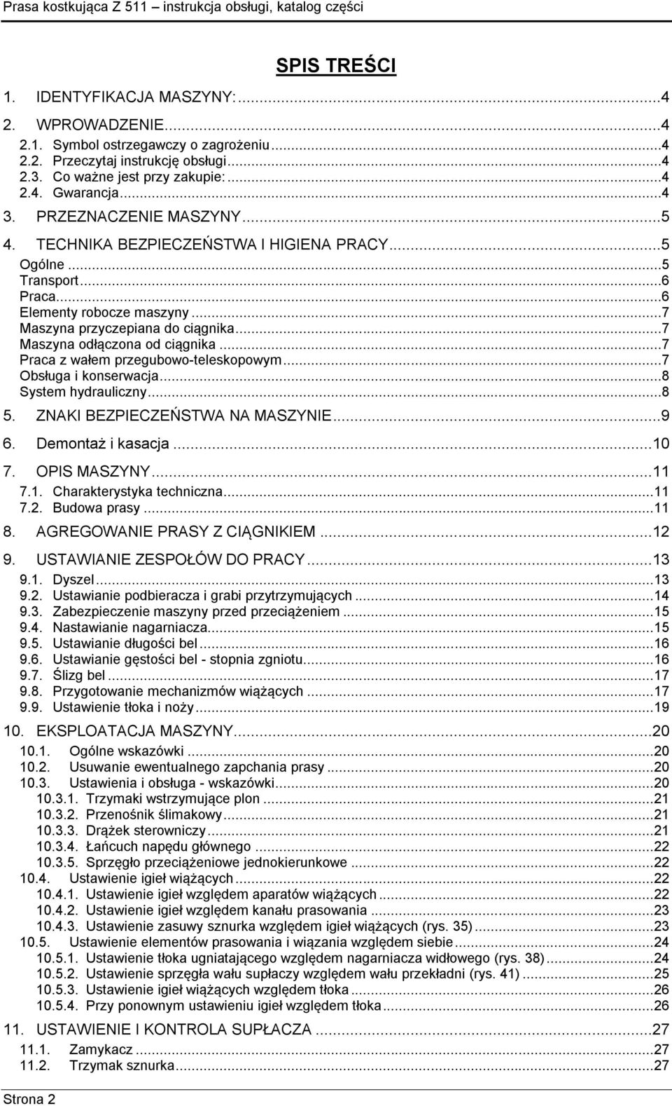 ..7 Maszyna odłączona od ciągnika...7 Praca z wałem przegubowo-teleskopowym...7 Obsługa i konserwacja...8 System hydrauliczny...8 5. ZNAKI BEZPIECZEŃSTWA NA MASZYNIE...9 6. Demontaż i kasacja...10 7.