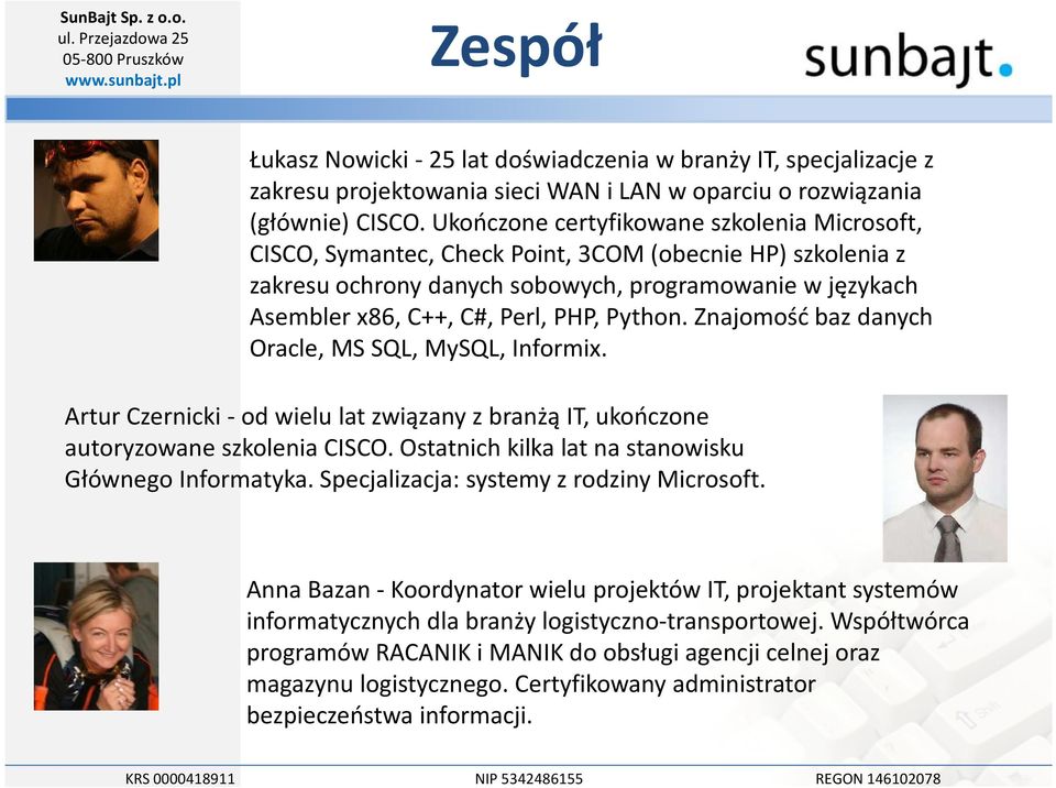 Python. Znajomość baz danych Oracle, MS SQL, MySQL, Informix. Artur Czernicki -od wielu lat związany z branżą IT, ukończone autoryzowane szkolenia CISCO.