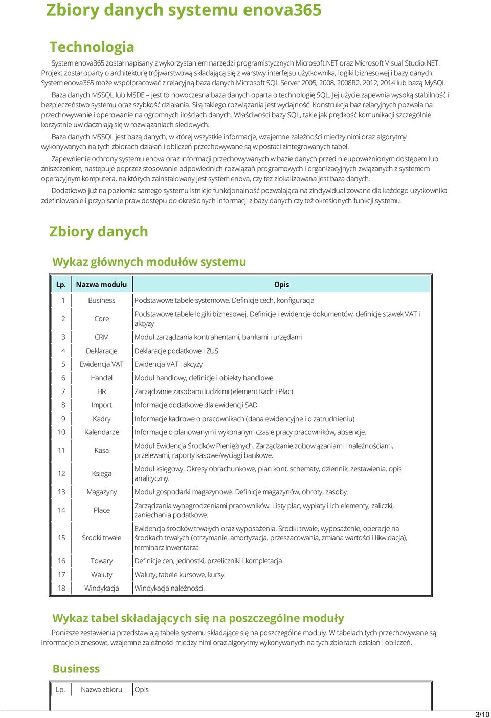 System enova65 może współpracować z relacyjną baza danych Microsoft SQL Server 2005, 2008, 2008R2, 2012, 2014 lub bazą MySQL Baza danych MSSQL lub MSDE jest to nowoczesna baza danych oparta o