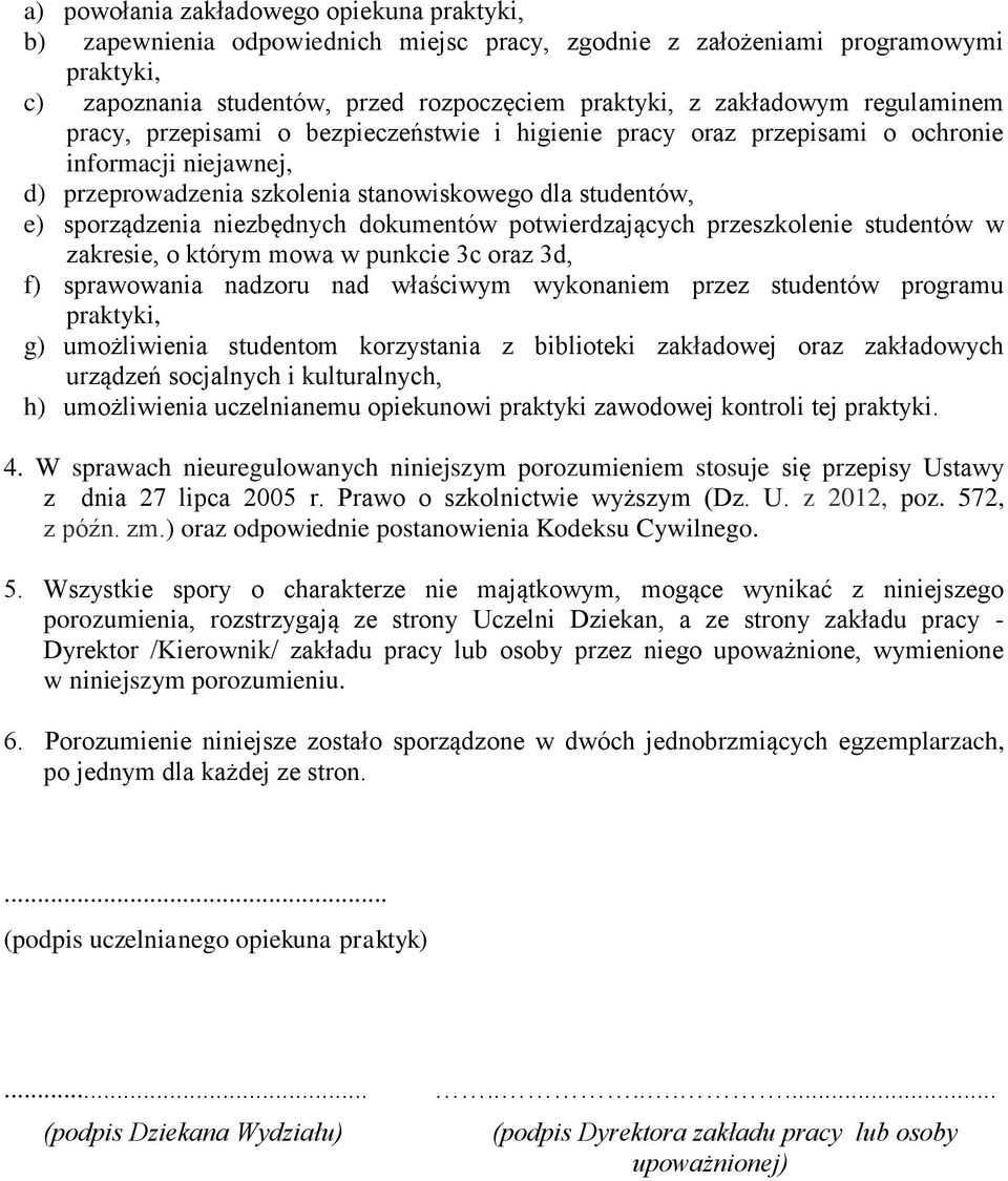 niezbędnych dokumentów potwierdzających przeszkolenie studentów w zakresie, o którym mowa w punkcie 3c oraz 3d, f) sprawowania nadzoru nad właściwym wykonaniem przez studentów programu praktyki, g)