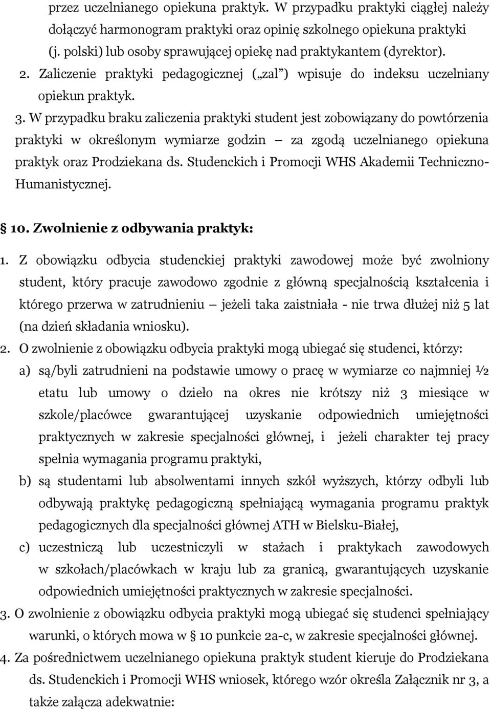 W przypadku braku zaliczenia praktyki student jest zobowiązany do powtórzenia praktyki w określonym wymiarze godzin za zgodą uczelnianego opiekuna praktyk oraz Prodziekana ds.