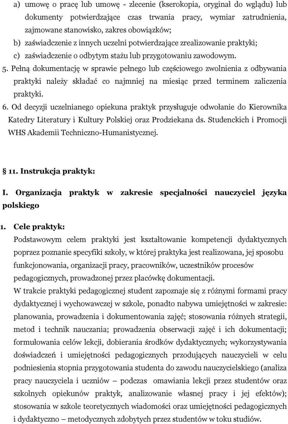 Pełną dokumentację w sprawie pełnego lub częściowego zwolnienia z odbywania praktyki należy składać co najmniej na miesiąc przed terminem zaliczenia praktyki. 6.