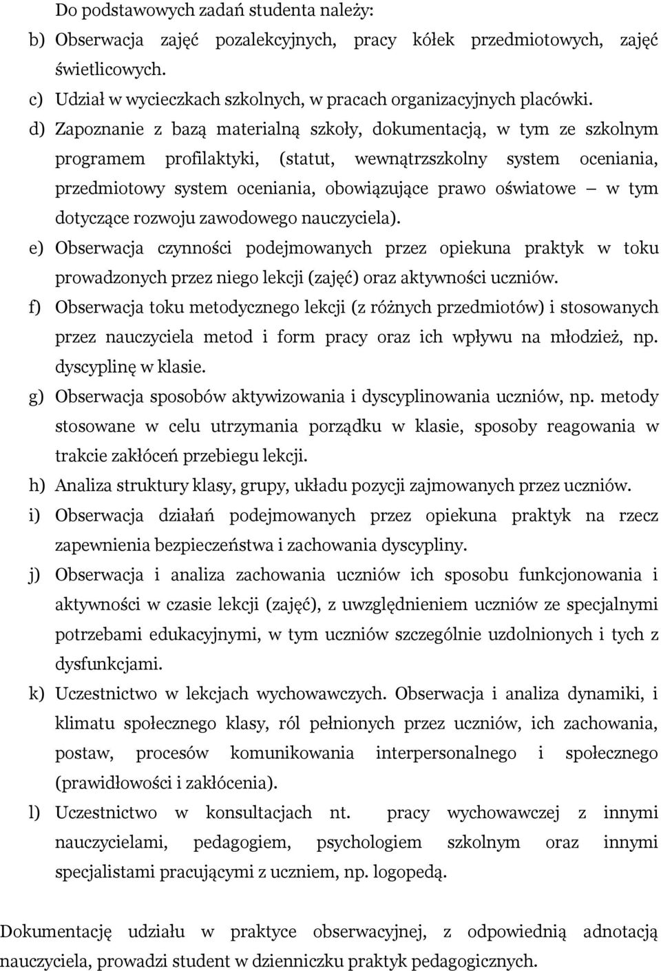 w tym dotyczące rozwoju zawodowego nauczyciela). e) Obserwacja czynności podejmowanych przez opiekuna praktyk w toku prowadzonych przez niego lekcji (zajęć) oraz aktywności uczniów.