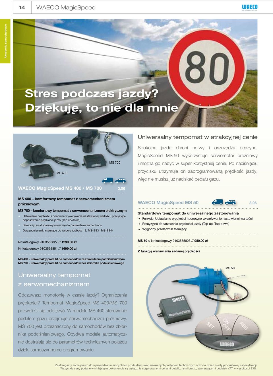 Po naciśnięciu przycisku utrzymuje on zaprogramowaną prędkość jazdy, więc nie musisz już naciskać pedału gazu. WAECO MagicSpeed MS 400 / MS 700 3.