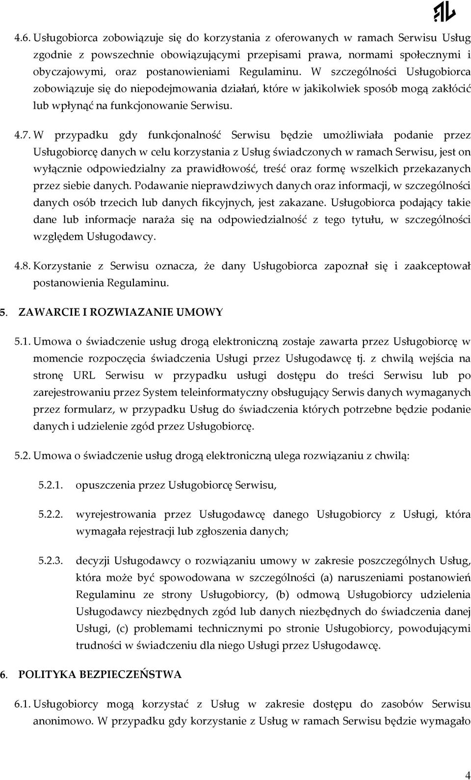 W przypadku gdy funkcjonalność Serwisu będzie umożliwiała podanie przez Usługobiorcę danych w celu korzystania z Usług świadczonych w ramach Serwisu, jest on wyłącznie odpowiedzialny za prawidłowość,