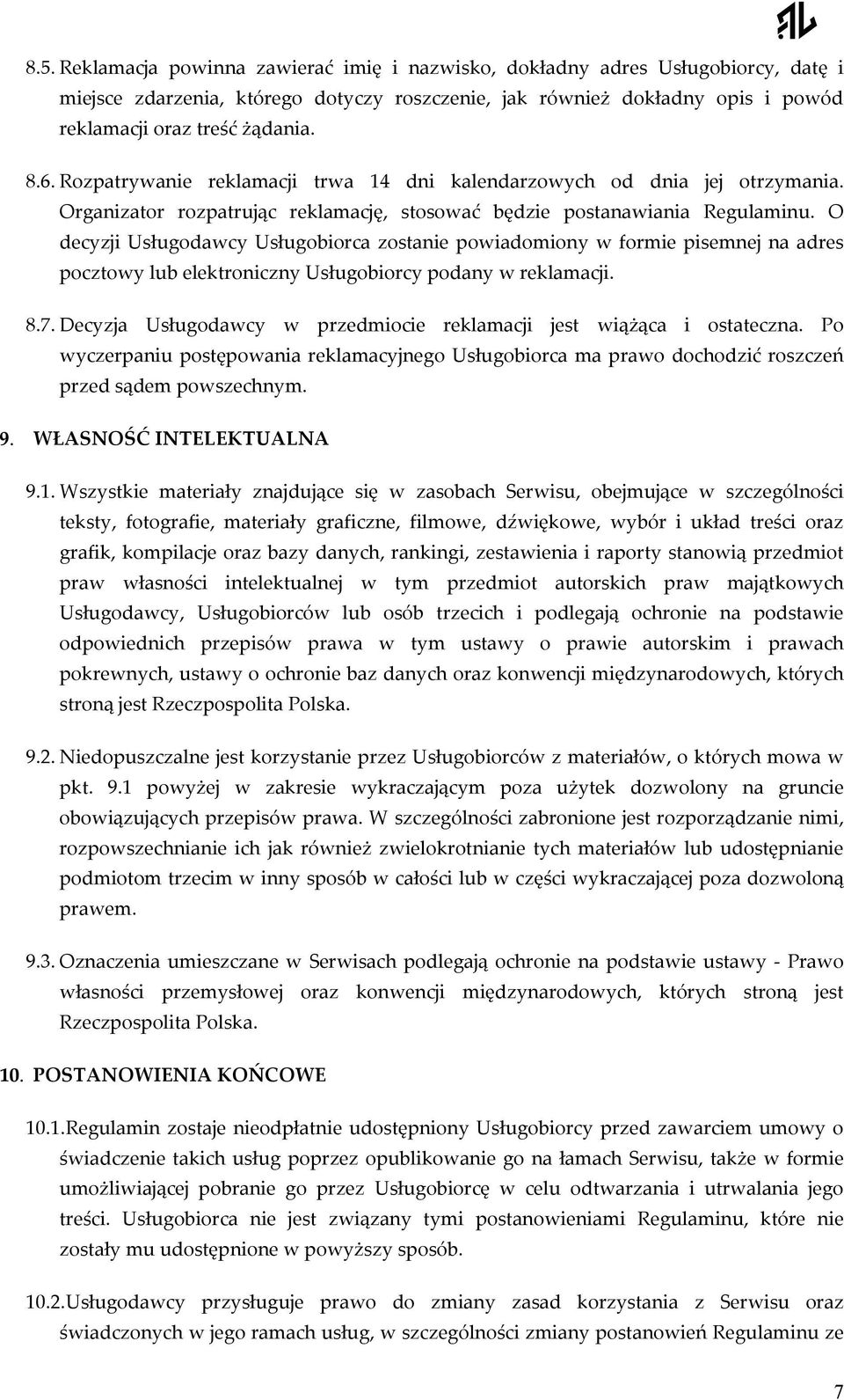 O decyzji Usługodawcy Usługobiorca zostanie powiadomiony w formie pisemnej na adres pocztowy lub elektroniczny Usługobiorcy podany w reklamacji. 8.7.