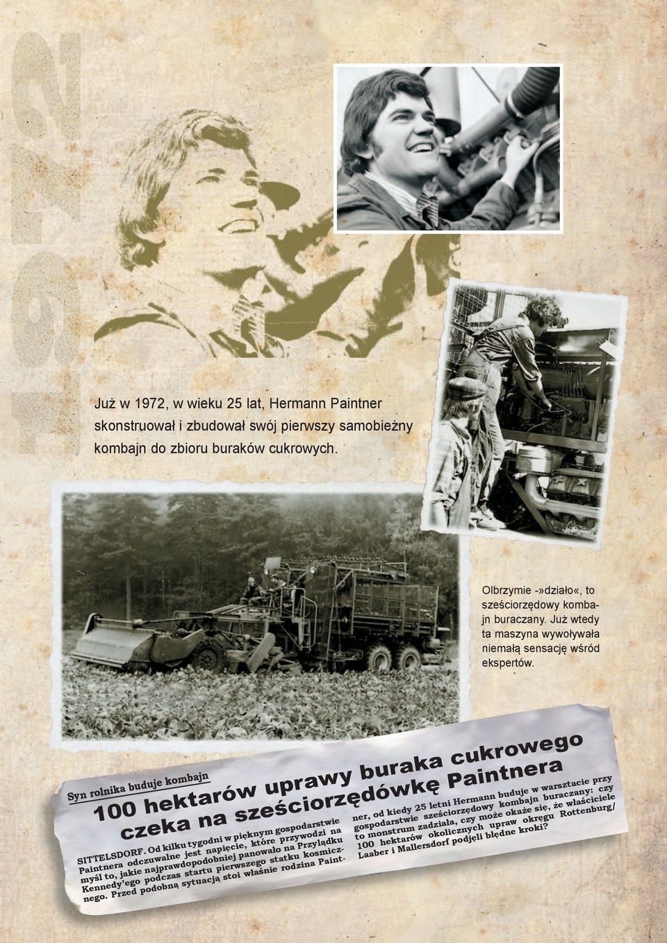 Od kilku tygodni w pięknym gospodarstwie Paintnera odczuwalne jest napięcie, które przywodzi na myśl to, jakie najprawdopodobniej panowało na Przylądku Kennedy ego podczas startu pierwszego statku