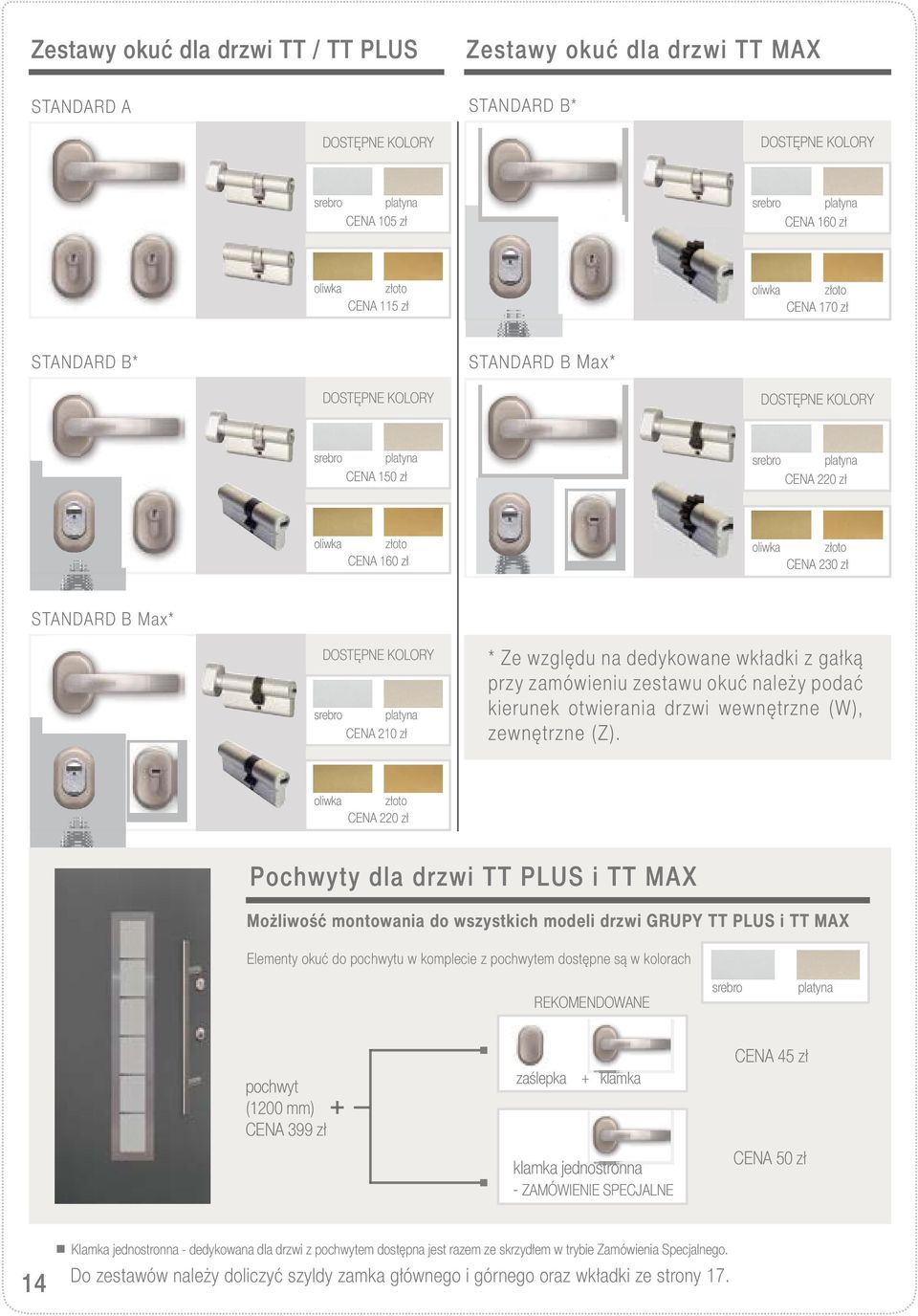 Max* DOSTĘPNE KOLORY srebro platyna CENA 210 zł * Ze względu na dedykowane wkładki z gałką przy zamówieniu zestawu okuć należy podać kierunek otwierania drzwi wewnętrzne (W), zewnętrzne (Z).