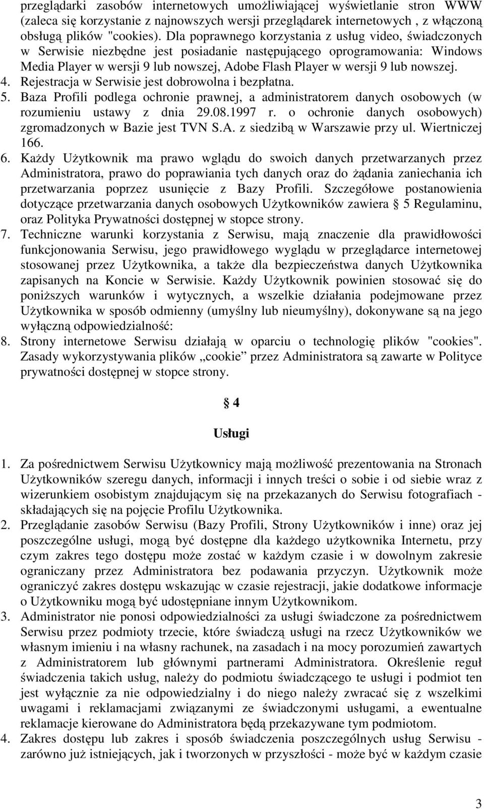 lub nowszej. 4. Rejestracja w Serwisie jest dobrowolna i bezpłatna. 5. Baza Profili podlega ochronie prawnej, a administratorem danych osobowych (w rozumieniu ustawy z dnia 29.08.1997 r.